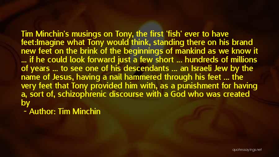 Tim Minchin Quotes: Tim Minchin's Musings On Tony, The First 'fish' Ever To Have Feet:imagine What Tony Would Think, Standing There On His