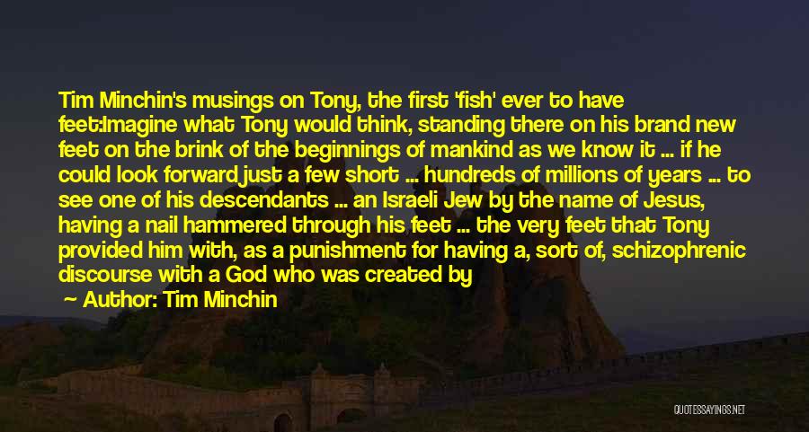 Tim Minchin Quotes: Tim Minchin's Musings On Tony, The First 'fish' Ever To Have Feet:imagine What Tony Would Think, Standing There On His