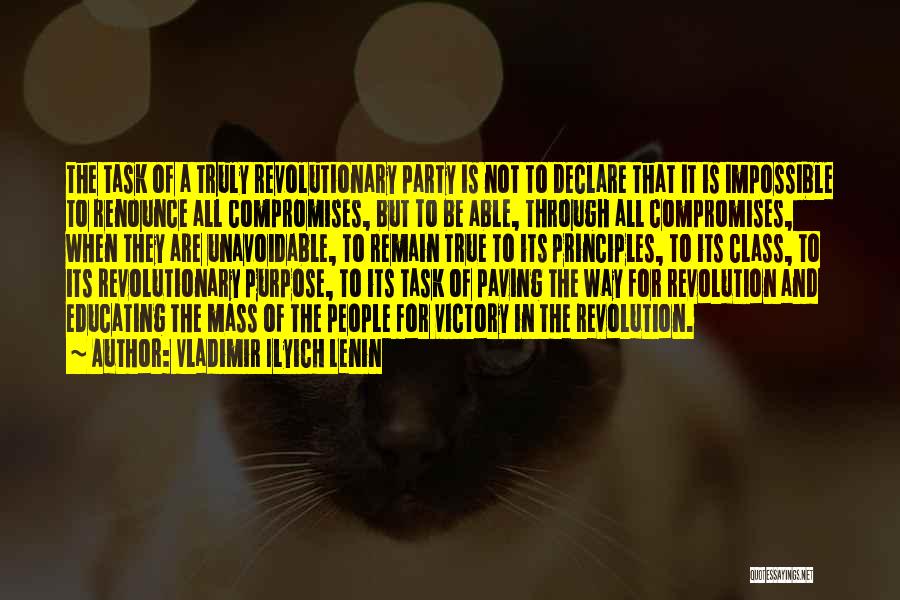 Vladimir Ilyich Lenin Quotes: The Task Of A Truly Revolutionary Party Is Not To Declare That It Is Impossible To Renounce All Compromises, But