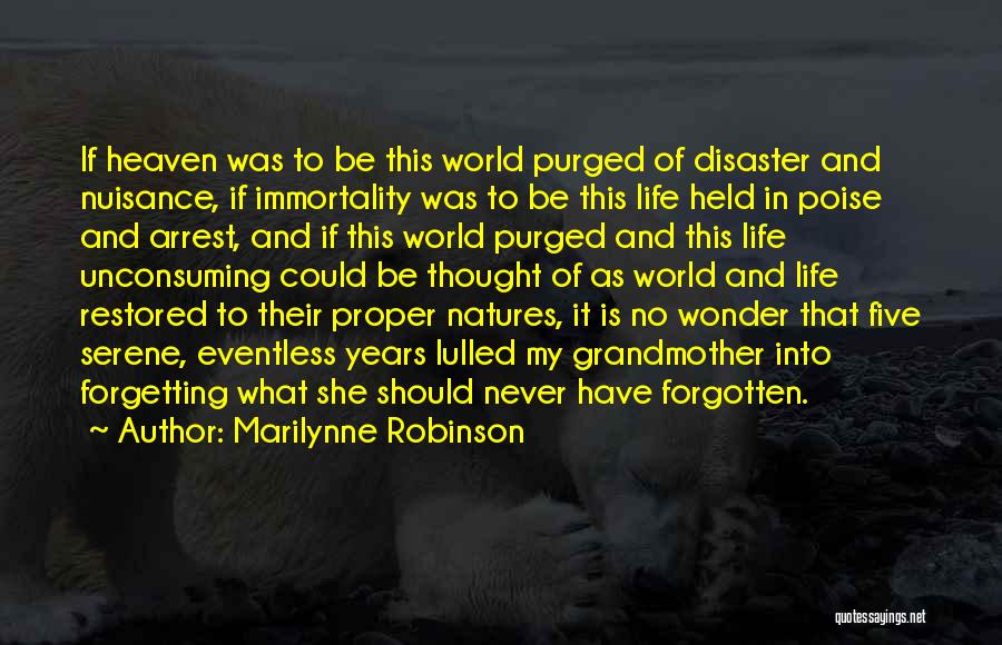 Marilynne Robinson Quotes: If Heaven Was To Be This World Purged Of Disaster And Nuisance, If Immortality Was To Be This Life Held