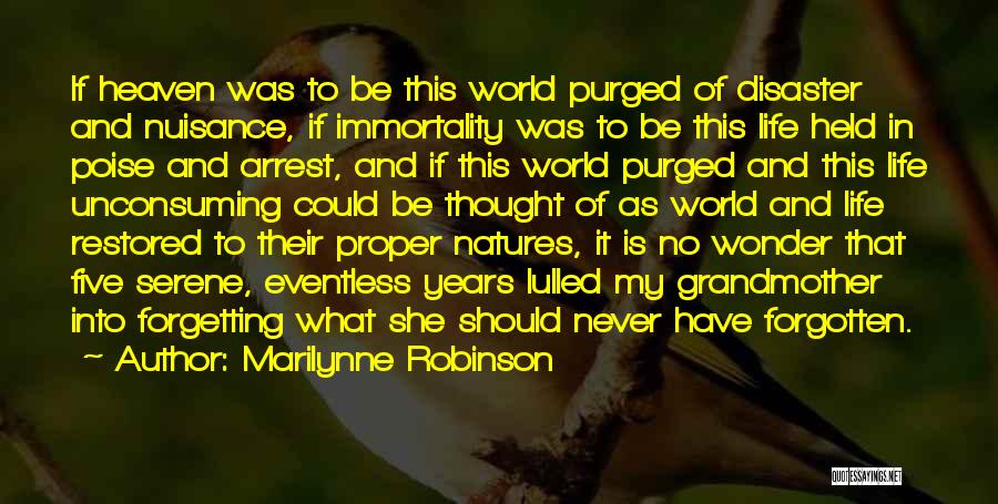 Marilynne Robinson Quotes: If Heaven Was To Be This World Purged Of Disaster And Nuisance, If Immortality Was To Be This Life Held