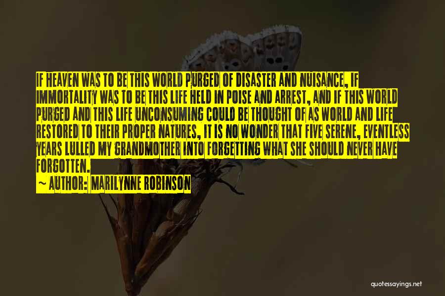 Marilynne Robinson Quotes: If Heaven Was To Be This World Purged Of Disaster And Nuisance, If Immortality Was To Be This Life Held