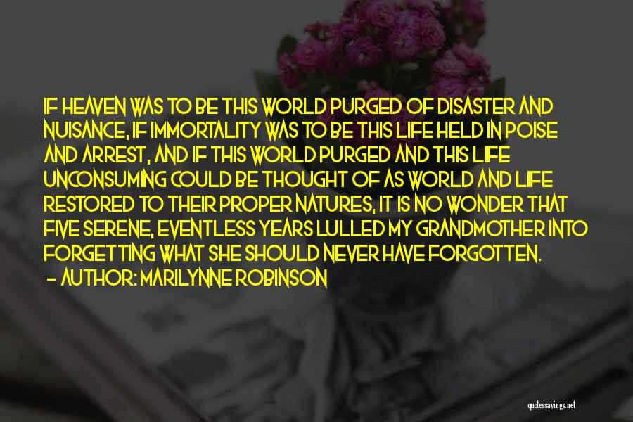 Marilynne Robinson Quotes: If Heaven Was To Be This World Purged Of Disaster And Nuisance, If Immortality Was To Be This Life Held