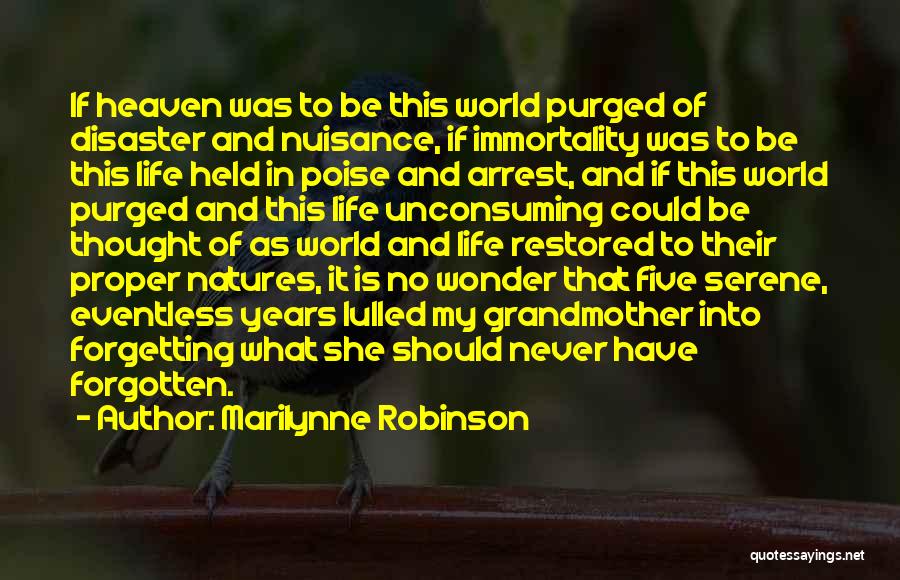 Marilynne Robinson Quotes: If Heaven Was To Be This World Purged Of Disaster And Nuisance, If Immortality Was To Be This Life Held