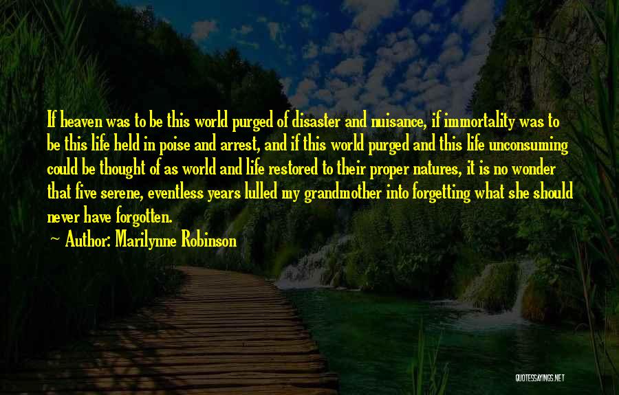 Marilynne Robinson Quotes: If Heaven Was To Be This World Purged Of Disaster And Nuisance, If Immortality Was To Be This Life Held