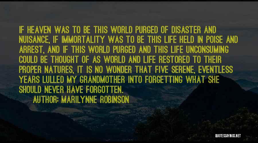 Marilynne Robinson Quotes: If Heaven Was To Be This World Purged Of Disaster And Nuisance, If Immortality Was To Be This Life Held