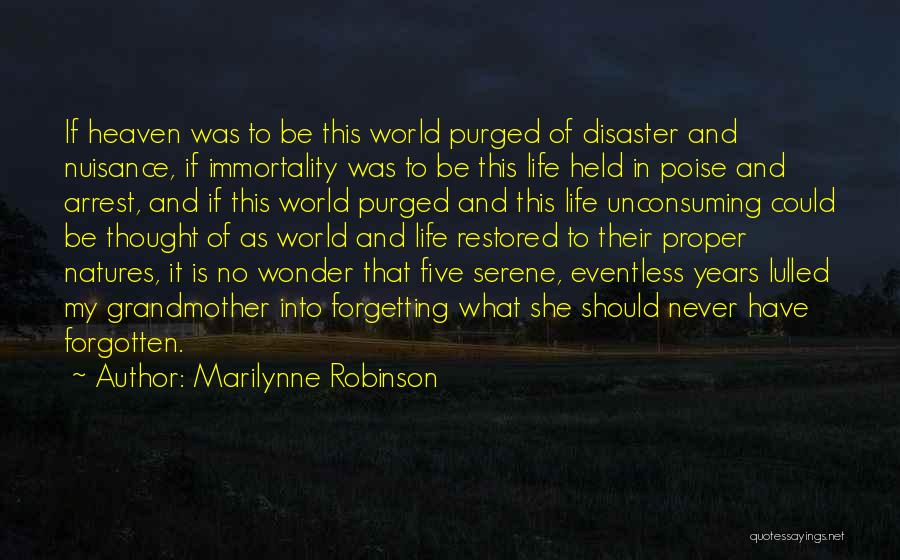 Marilynne Robinson Quotes: If Heaven Was To Be This World Purged Of Disaster And Nuisance, If Immortality Was To Be This Life Held