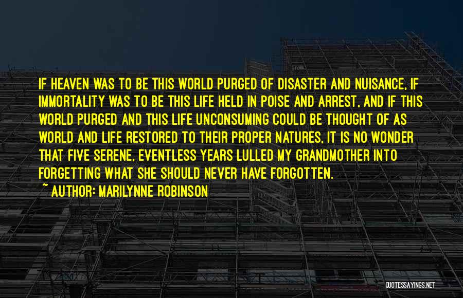 Marilynne Robinson Quotes: If Heaven Was To Be This World Purged Of Disaster And Nuisance, If Immortality Was To Be This Life Held
