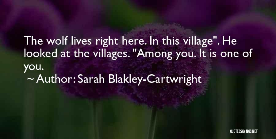 Sarah Blakley-Cartwright Quotes: The Wolf Lives Right Here. In This Village. He Looked At The Villages. Among You. It Is One Of You.