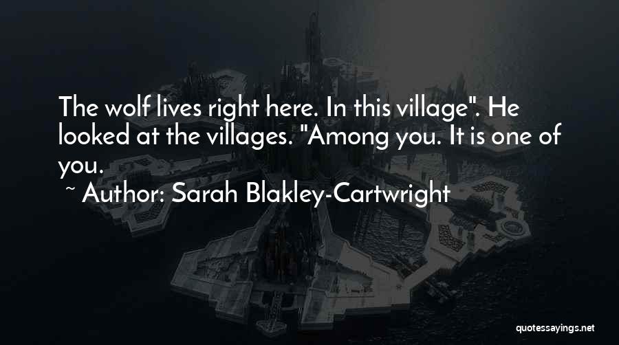 Sarah Blakley-Cartwright Quotes: The Wolf Lives Right Here. In This Village. He Looked At The Villages. Among You. It Is One Of You.
