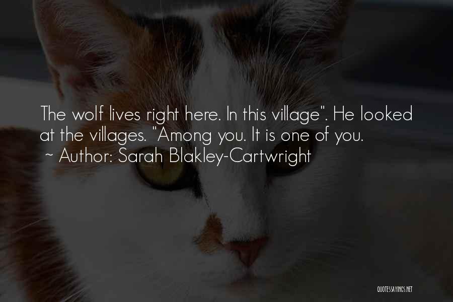 Sarah Blakley-Cartwright Quotes: The Wolf Lives Right Here. In This Village. He Looked At The Villages. Among You. It Is One Of You.