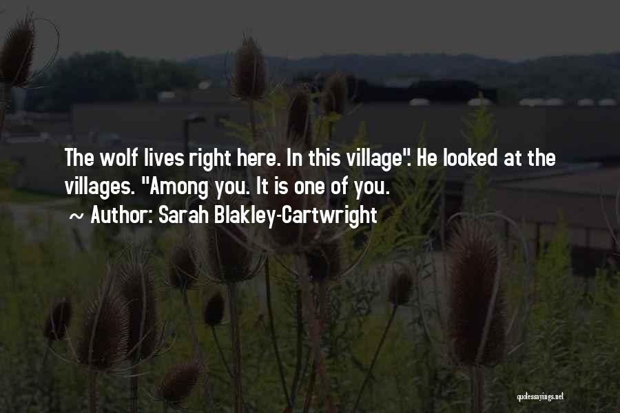Sarah Blakley-Cartwright Quotes: The Wolf Lives Right Here. In This Village. He Looked At The Villages. Among You. It Is One Of You.
