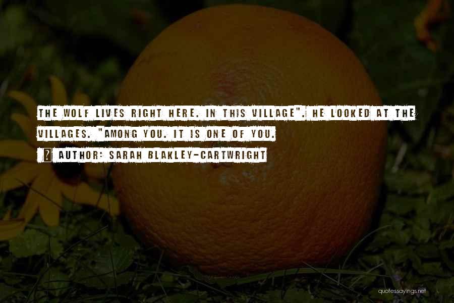 Sarah Blakley-Cartwright Quotes: The Wolf Lives Right Here. In This Village. He Looked At The Villages. Among You. It Is One Of You.