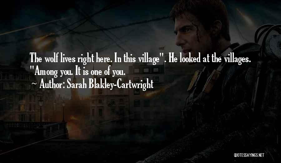 Sarah Blakley-Cartwright Quotes: The Wolf Lives Right Here. In This Village. He Looked At The Villages. Among You. It Is One Of You.