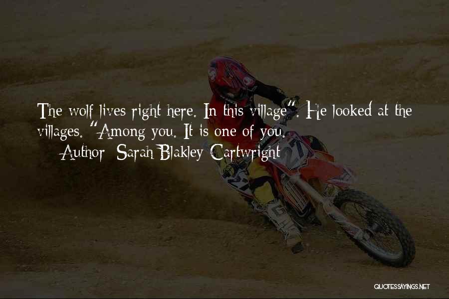 Sarah Blakley-Cartwright Quotes: The Wolf Lives Right Here. In This Village. He Looked At The Villages. Among You. It Is One Of You.