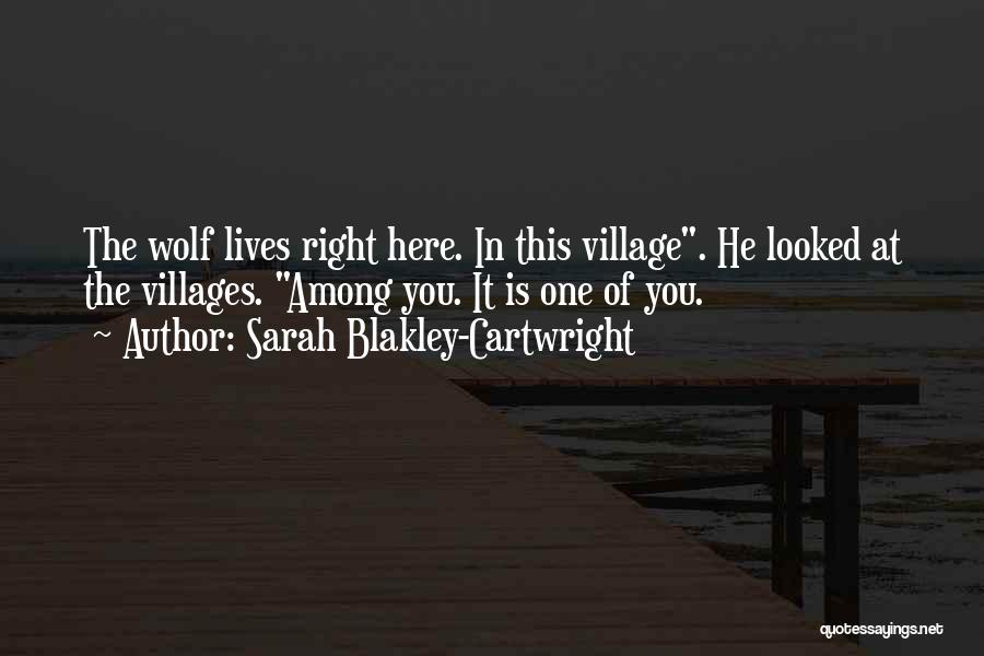 Sarah Blakley-Cartwright Quotes: The Wolf Lives Right Here. In This Village. He Looked At The Villages. Among You. It Is One Of You.