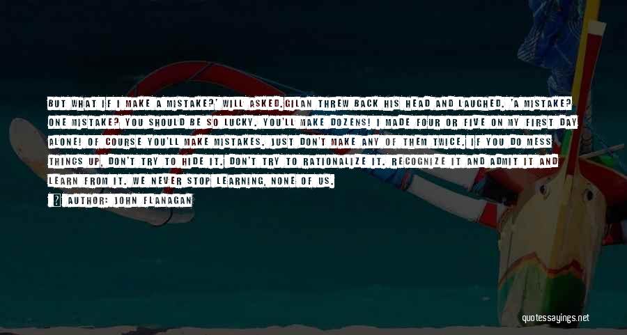 John Flanagan Quotes: But What If I Make A Mistake?' Will Asked.gilan Threw Back His Head And Laughed. 'a Mistake? One Mistake? You