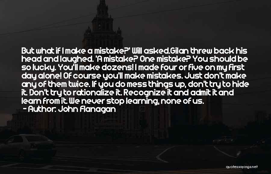 John Flanagan Quotes: But What If I Make A Mistake?' Will Asked.gilan Threw Back His Head And Laughed. 'a Mistake? One Mistake? You