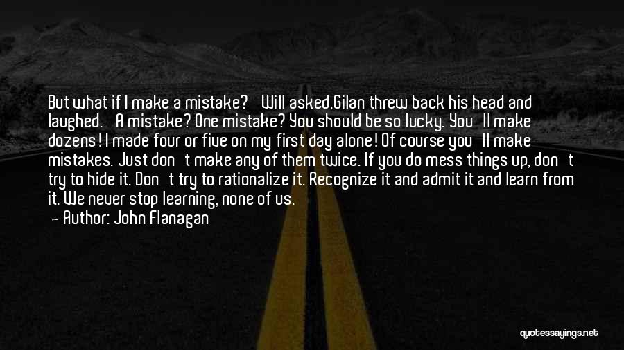 John Flanagan Quotes: But What If I Make A Mistake?' Will Asked.gilan Threw Back His Head And Laughed. 'a Mistake? One Mistake? You