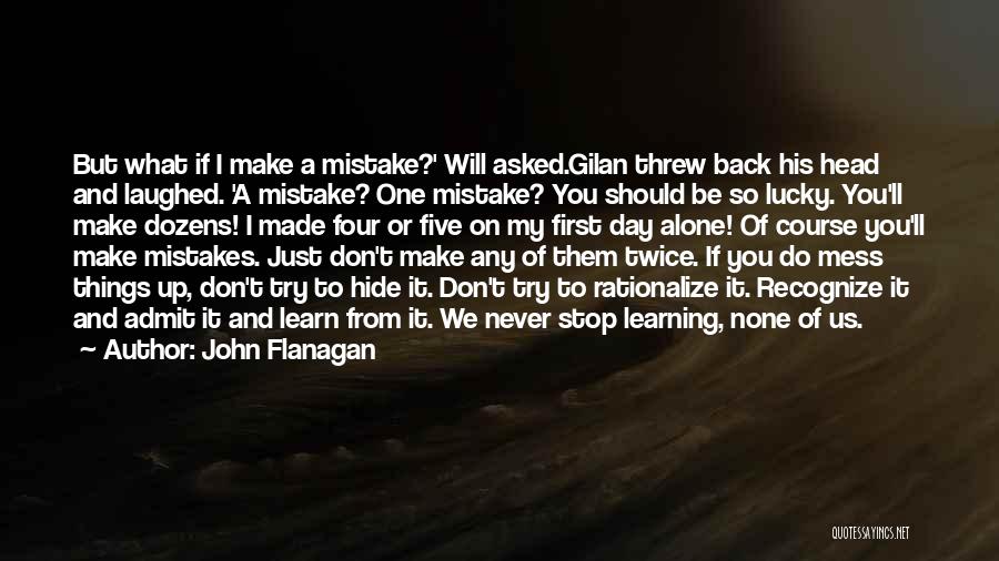 John Flanagan Quotes: But What If I Make A Mistake?' Will Asked.gilan Threw Back His Head And Laughed. 'a Mistake? One Mistake? You