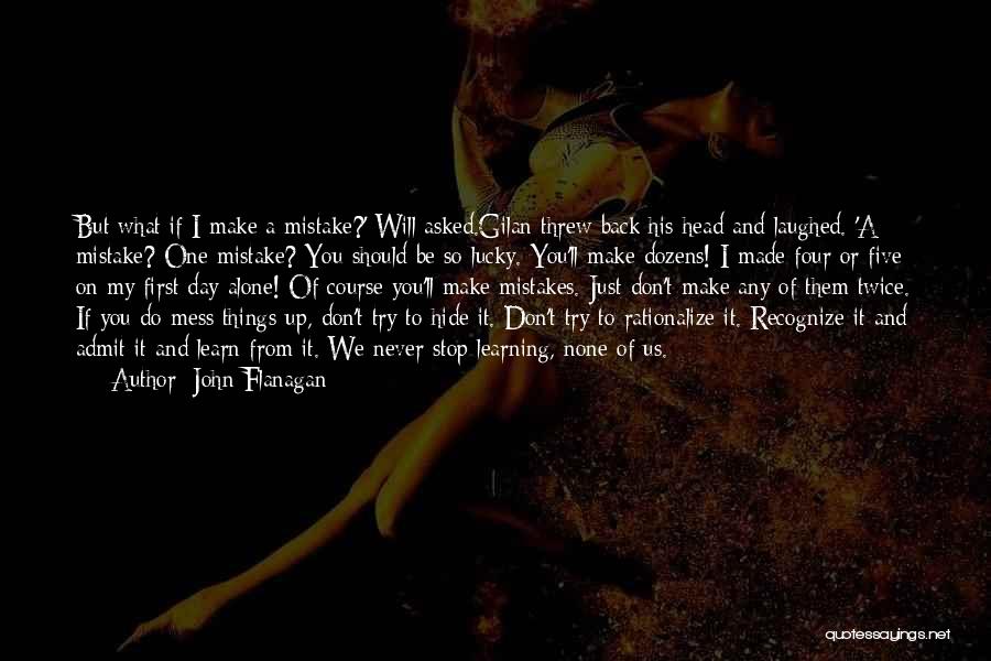 John Flanagan Quotes: But What If I Make A Mistake?' Will Asked.gilan Threw Back His Head And Laughed. 'a Mistake? One Mistake? You