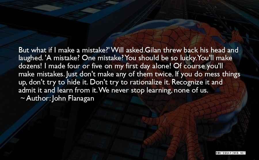 John Flanagan Quotes: But What If I Make A Mistake?' Will Asked.gilan Threw Back His Head And Laughed. 'a Mistake? One Mistake? You