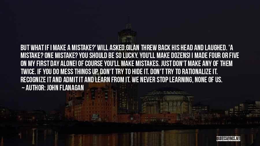John Flanagan Quotes: But What If I Make A Mistake?' Will Asked.gilan Threw Back His Head And Laughed. 'a Mistake? One Mistake? You
