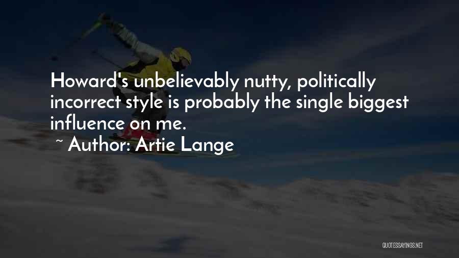 Artie Lange Quotes: Howard's Unbelievably Nutty, Politically Incorrect Style Is Probably The Single Biggest Influence On Me.