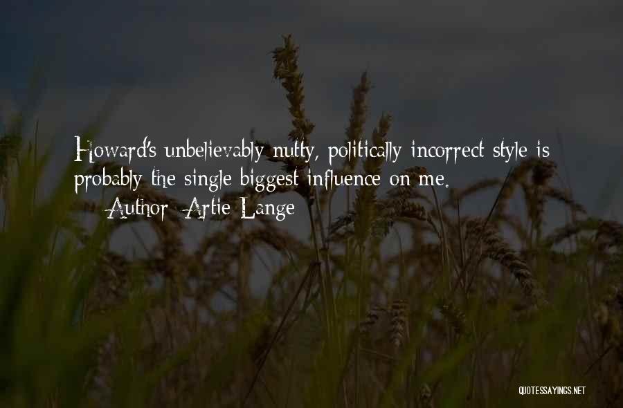 Artie Lange Quotes: Howard's Unbelievably Nutty, Politically Incorrect Style Is Probably The Single Biggest Influence On Me.