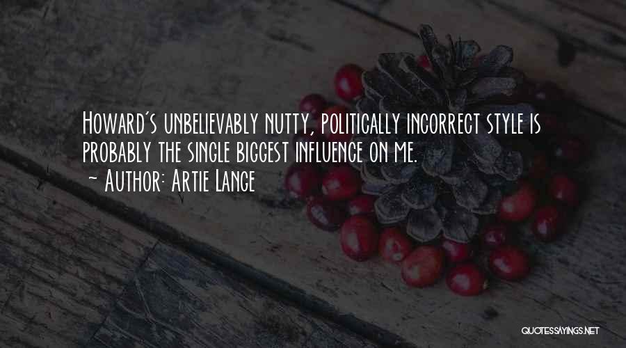 Artie Lange Quotes: Howard's Unbelievably Nutty, Politically Incorrect Style Is Probably The Single Biggest Influence On Me.