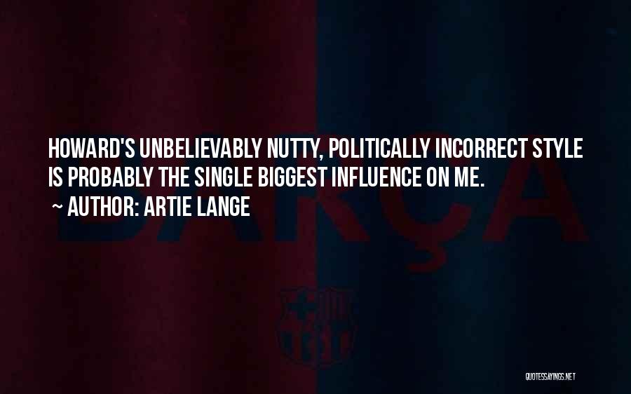 Artie Lange Quotes: Howard's Unbelievably Nutty, Politically Incorrect Style Is Probably The Single Biggest Influence On Me.