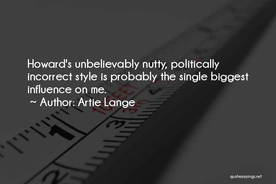 Artie Lange Quotes: Howard's Unbelievably Nutty, Politically Incorrect Style Is Probably The Single Biggest Influence On Me.