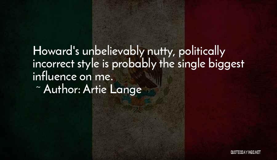 Artie Lange Quotes: Howard's Unbelievably Nutty, Politically Incorrect Style Is Probably The Single Biggest Influence On Me.