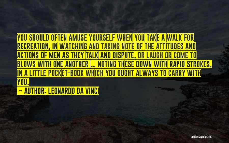 Leonardo Da Vinci Quotes: You Should Often Amuse Yourself When You Take A Walk For Recreation, In Watching And Taking Note Of The Attitudes