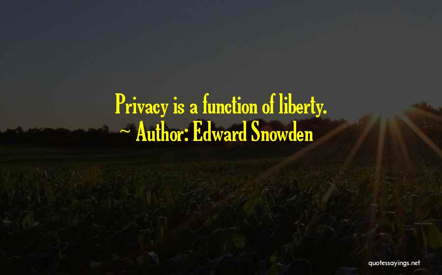 Edward Snowden Quotes: Privacy Is A Function Of Liberty.