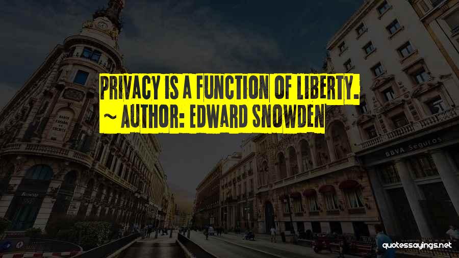 Edward Snowden Quotes: Privacy Is A Function Of Liberty.