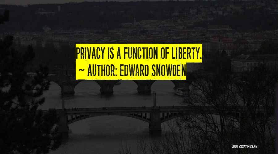 Edward Snowden Quotes: Privacy Is A Function Of Liberty.