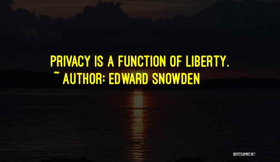 Edward Snowden Quotes: Privacy Is A Function Of Liberty.