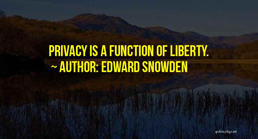Edward Snowden Quotes: Privacy Is A Function Of Liberty.