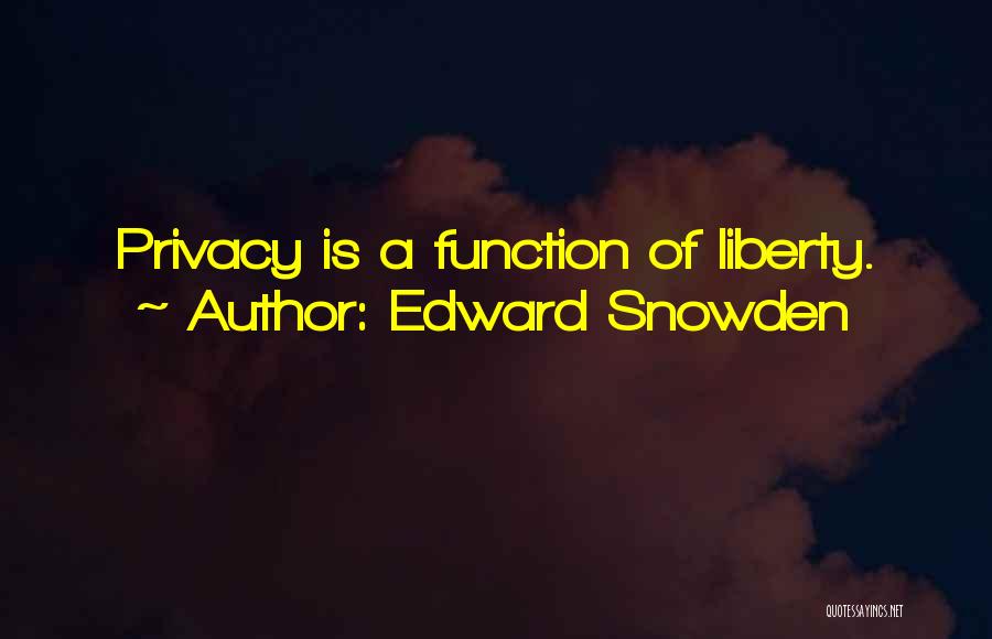 Edward Snowden Quotes: Privacy Is A Function Of Liberty.
