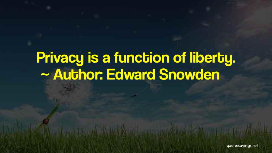 Edward Snowden Quotes: Privacy Is A Function Of Liberty.