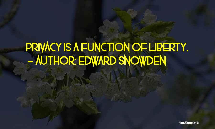 Edward Snowden Quotes: Privacy Is A Function Of Liberty.