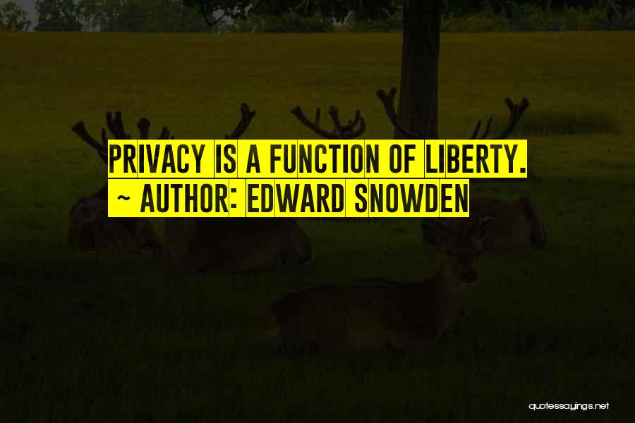 Edward Snowden Quotes: Privacy Is A Function Of Liberty.