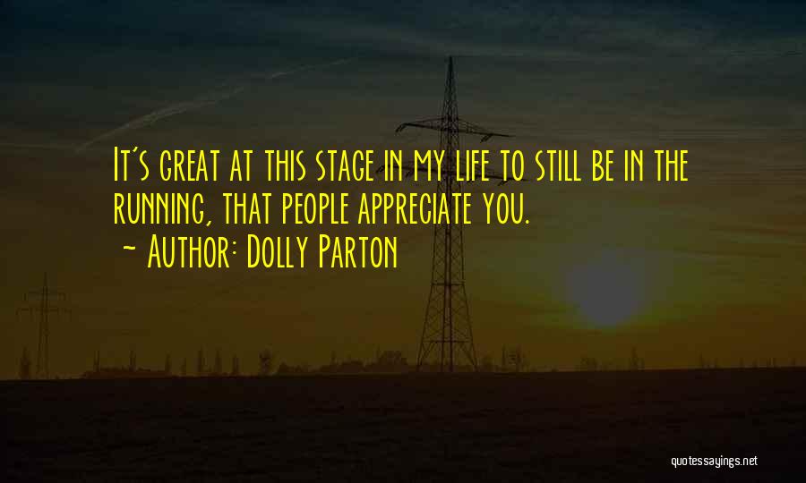 Dolly Parton Quotes: It's Great At This Stage In My Life To Still Be In The Running, That People Appreciate You.