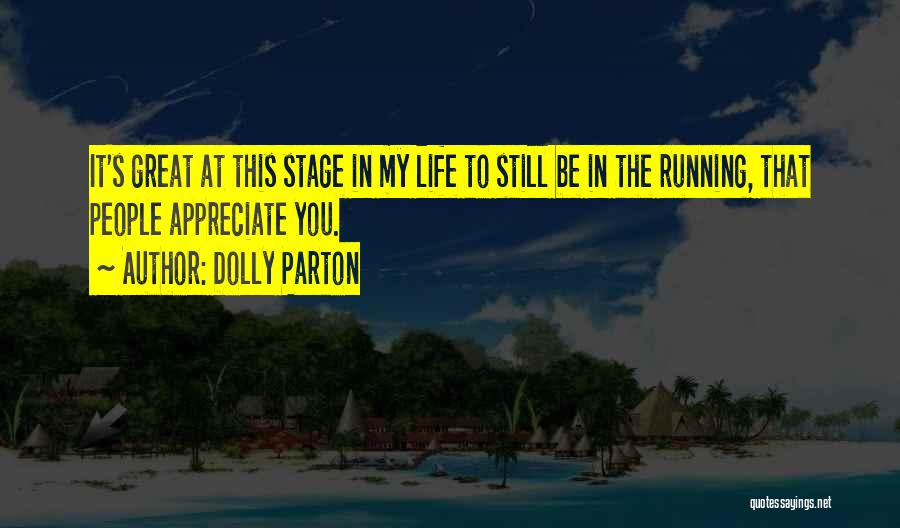 Dolly Parton Quotes: It's Great At This Stage In My Life To Still Be In The Running, That People Appreciate You.