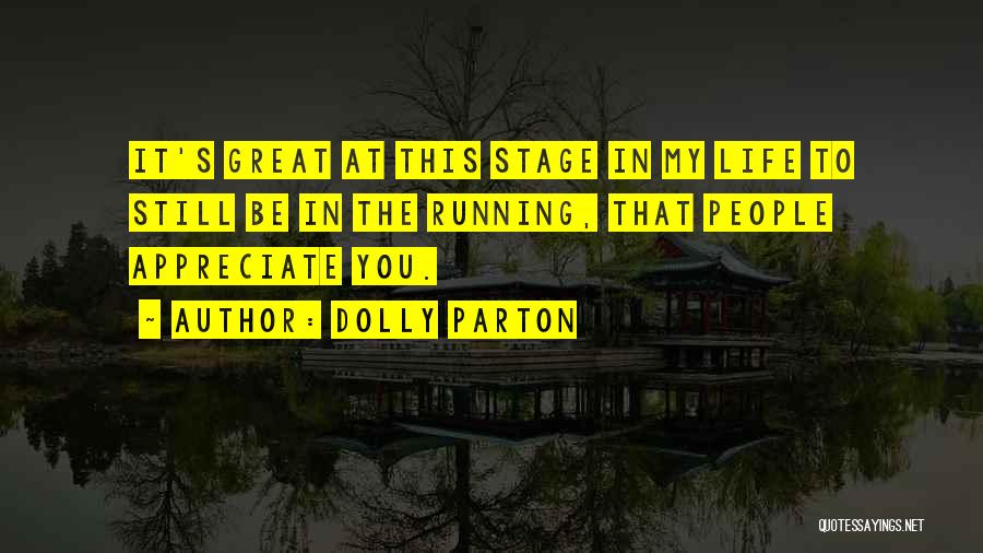 Dolly Parton Quotes: It's Great At This Stage In My Life To Still Be In The Running, That People Appreciate You.