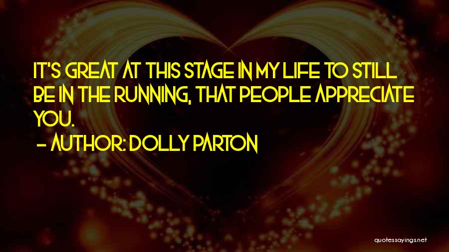 Dolly Parton Quotes: It's Great At This Stage In My Life To Still Be In The Running, That People Appreciate You.