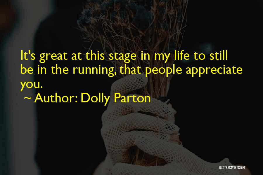 Dolly Parton Quotes: It's Great At This Stage In My Life To Still Be In The Running, That People Appreciate You.