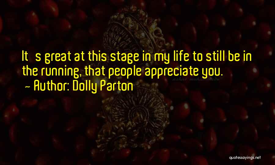 Dolly Parton Quotes: It's Great At This Stage In My Life To Still Be In The Running, That People Appreciate You.