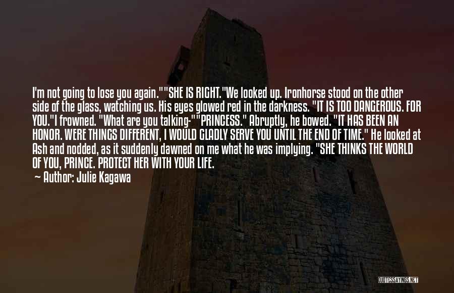 Julie Kagawa Quotes: I'm Not Going To Lose You Again.she Is Right.we Looked Up. Ironhorse Stood On The Other Side Of The Glass,